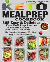 Title: Keto Meal Prep Cookbook: The Complete Ketogenic Diet Meal Prep Guide for Beginners: 365 Keto Meal Prep Recipes for Faster Weight Loss: 30 Days Keto Meal Plan (Batch Cooking, Clean Eating), Author: Lourdes Jefferson