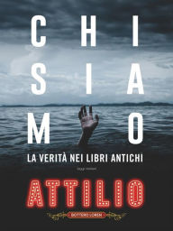 Title: Chi Siamo: La Verità nei Testi Antichi, Author: attilio bottero loren