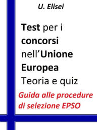 Title: Test per i concorsi nell'Unione europea - Teoria e quiz: Guida alle procedure di selezione EPSO, Author: U. Elisei