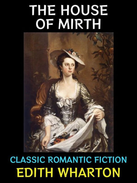 The House of Mirth: Classic Romantic Fiction