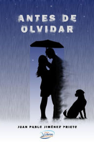 Title: Antes de Olvidar, Author: Juan Pablo Jiménez Prieto