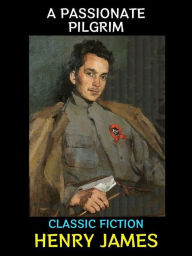 Title: A Passionate Pilgrim: Classic Fiction, Author: Henry James