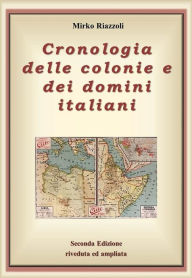 Title: Cronologia delle colonie e dei domini italiani Dalla nascita alla decolonizzazione, Author: Mirko Riazzoli