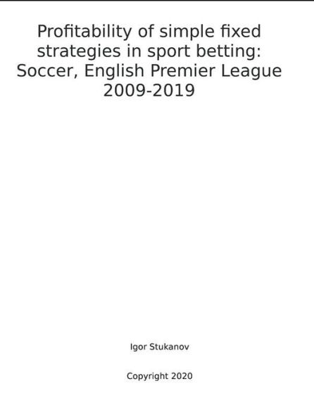 Profitability of simple fixed strategies in sport betting: Soccer, English Premier League, 2009-2019