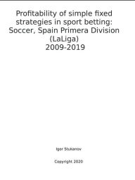 Title: Profitability of simple fixed strategies in sport betting: Soccer, Spain Primera Division (LaLiga), 2009-2019, Author: Igor Stukanov