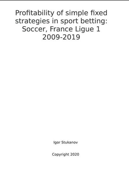 Profitability of simple fixed strategies in sport betting: Soccer, France Ligue 1, 2009-2019