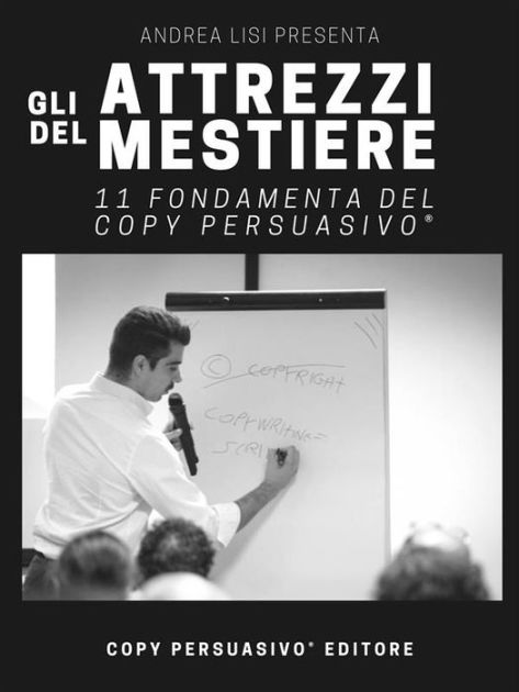 Gli Attrezzi Del Mestiere: 11 Fondamenta Del Copy Persuasivo® By Andrea ...