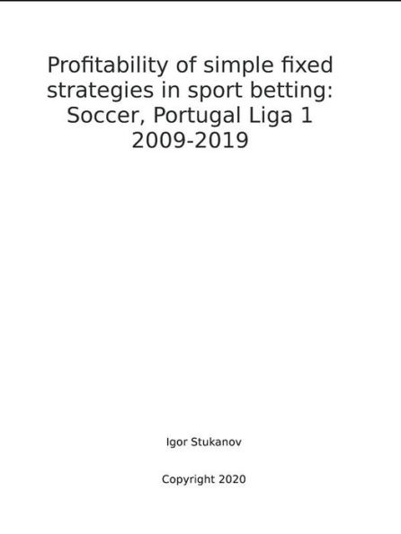 Profitability of simple fixed strategies in sport betting: Soccer, Portugal Liga I, 2009-2019