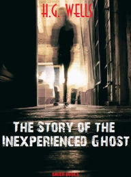 Title: The Story of the Inexperienced Ghost, Author: H. G. Wells