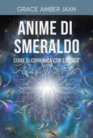 Title: Anime di Smeraldo: Come si comunica con l'aldilà, Author: Grace Amber Jaxn