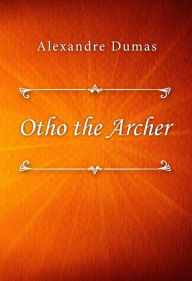 Title: Otho the Archer, Author: Alexandre Dumas