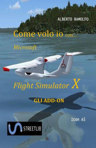 Title: Come Volo Io con Microsoft FSX - Gli Addon, Author: Alberto Ramolfo