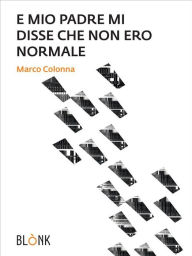 Title: E mio padre mi disse che non ero normale, Author: Marco Colonna