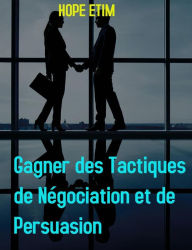 Title: Gagner des Tactiques de Négociation et de Persuasion, Author: Hope Etim