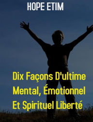Title: Dix Façons D'ultime Mental, Émotionnel et Spirituel Liberté, Author: Hope Etim