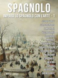 Title: 1 - Spagnolo - Impara lo Spagnolo con l'Arte: Impara a descrivere ciò che vedi, con un testo bilingue in spagnolo e italiano, mentre esplori bellissime opere d'arte., Author: Mobile Library