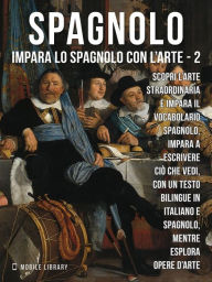 Title: 2 - Spagnolo - Impara lo Spagnolo con l'Arte: Impara a descrivere ciò che vedi, con un testo bilingue in spagnolo e italiano, mentre esplori bellissime opere d'arte., Author: Mobile Library