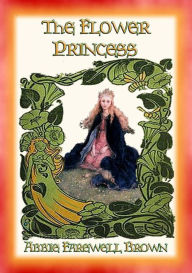 Title: THE FLOWER PRINCESS - Four Short Fantasy Stories for Children, Author: Abbie Farwell Brown