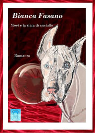 Title: Mosè e la sfera di cristallo: Romanzo, Author: Bianca Fasano