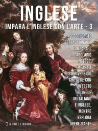 Title: 3 - Inglese - Impara l'Inglese con l'arte: Impara a descrivere ciò che vedi, con un testo bilingue in inglese e italiano, mentre esplori bellissime opere d'arte, Author: Mobile Library