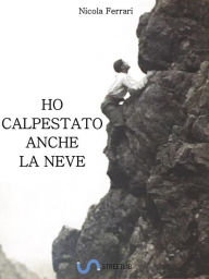 Title: Ho calpestato anche la neve, Author: Nicola Ferrari