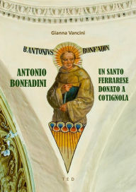 Title: Antonio Bonfadini: Un Santo ferrarese donato a Cotignola, Author: Gianna Vancini