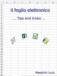 Title: Il foglio elettronico: ... Tips and tricks ..., Author: Luca Maestrini