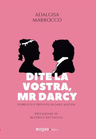 Title: Dite la vostra, Mr. Darcy: Pubblico e privato in Jane Austen, Author: Adalgisa Marrocco
