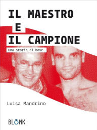 Title: Il Maestro e il Campione: Una storia di boxe, Author: Luisa Mandrino