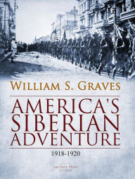 Title: America's Siberian Adventure, 1918-1920, Author: William Sidney Graves