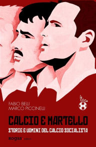 Title: Calcio e martello: Storie e uomini del calcio socialista, Author: Marco Piccinelli
