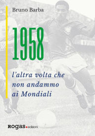 Title: 1958: L'altra volta che non andammo ai Mondiali, Author: Bruno Barba