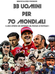 Title: 33 Uomini per 70 Mondiali: Il lato umano dei Campioni del Mondo di Formula 1, Author: Beatrice Frangione