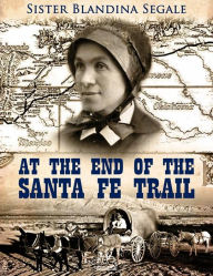 Title: At the End of the Santa Fe Trail, Author: Blandina Segale