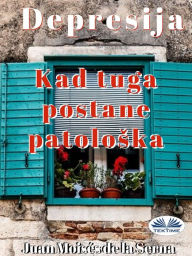 Title: Depresija: Kad Tuga Postane Patoloska, Author: Juan Moisés De La Serna