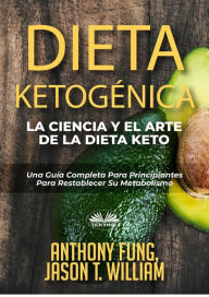Title: Dieta Ketogénica - La Ciencia Y El Arte De La Dieta Keto: Una Guía Completa Para Principiantes Para Restablecer Su Metabolismo, Author: Anthony Fung