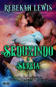 Title: Seduzindo A Sereia, Author: Rebekah Lewis
