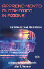 Apprendimento Automatico In Azione: Un'Introduzione Per Profani. Guida Passo Dopo Per Neofiti