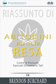 Title: Riassunto Di Abitudini Ad Alta Resa: Come Le Persone Speciali Diventano Tali Di Brendon Burchard, Author: Readtrepreneur Publishing