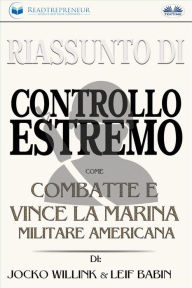 Title: Riassunto Di Controllo Estremo: Come Combatte E Vince La Marina Militare Americana Di Jocko Willink & Leif Babin, Author: Readtrepreneur Publishing