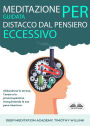 Meditazione Guidata Per Distacco Dal Pensiero Eccessivo: Abbandona Lo Stress, L'Ansia E La Preoccupazione Riacquistando La Tua Pace Interiore