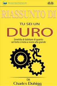 Title: Riassunto Di Tu Sei Un Duro: Smettila Di Dubitare Di Quanto Sei Forte E Inizia A Vivere Alla Grande Di Jen Sincero, Author: Readtrepreneur Publishing