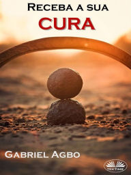 Title: Receba A Sua Cura, Author: Gabriel Agbo