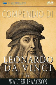 Title: Compendio Di Leonardo Da Vinci Di Walter Isaacson, Author: Readtrepreneur Publishing