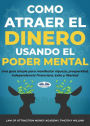 Cómo Atraer El Dinero Usando El Poder Mental: Una Guía Simple Para Manifestar Riqueza, Prosperidad, Independencia Financiera, Éxito Y Libertad