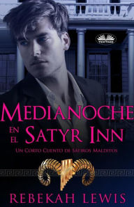 Title: Medianoche En El Satyr Inn: Un Corto Cuento De Sátiros Malditos, Author: Rebekah Lewis