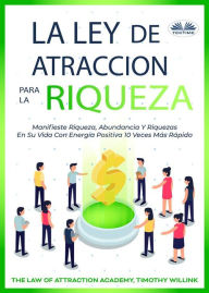 Title: La Ley De Atracción De La Riqueza: Manifiesta abundancia con energía positiva diez veces más rápido, Author: Timothy Willink