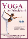 Yoga Per Principianti: Perdete Peso Velocemente, Diventate Più Forti Mentalmente, Liberatevi Dall'Ansia E Dallo Stress