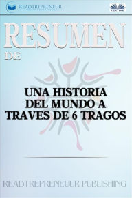 Title: Resumen De Una Historia Del Mundo A Través De 6 Tragos, Author: Readtrepreneur Publishing