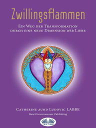 Title: Zwillingsflammen: Ein Weg Der Verwandlung Über Eine Neue Dimension Der Liebe, Author: Catherine & Ludovic Labbe